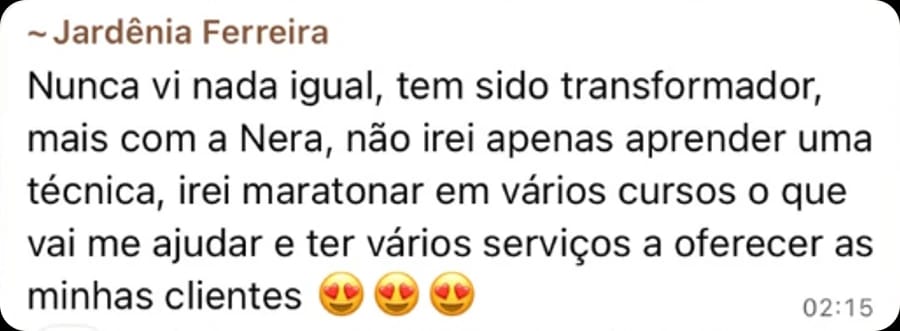 Mensagem de Jardênia Ferreira: nunca vi nada igual, com a Nera não vou aprender apenas uma técnica, vou maratonar vários cursos e ter mais serviços a oferecer.