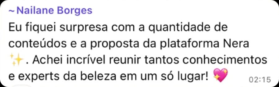 Mensagem de Nailane Borges: fiquei surpresa com a quantidade de conteúdos e a proposta da plataforma, achei incrível reunir tantos experts da beleza em um só lugar.