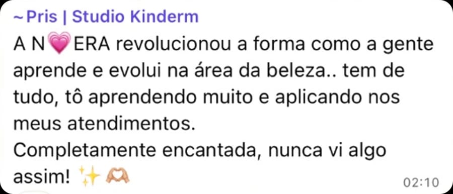 Mensagem de Pris, do Studio Kinderm: a Nera revolucionou a forma como a gente aprende e evolui na área da beleza, tem de tudo e estou aplicando nos meus atendimentos.
